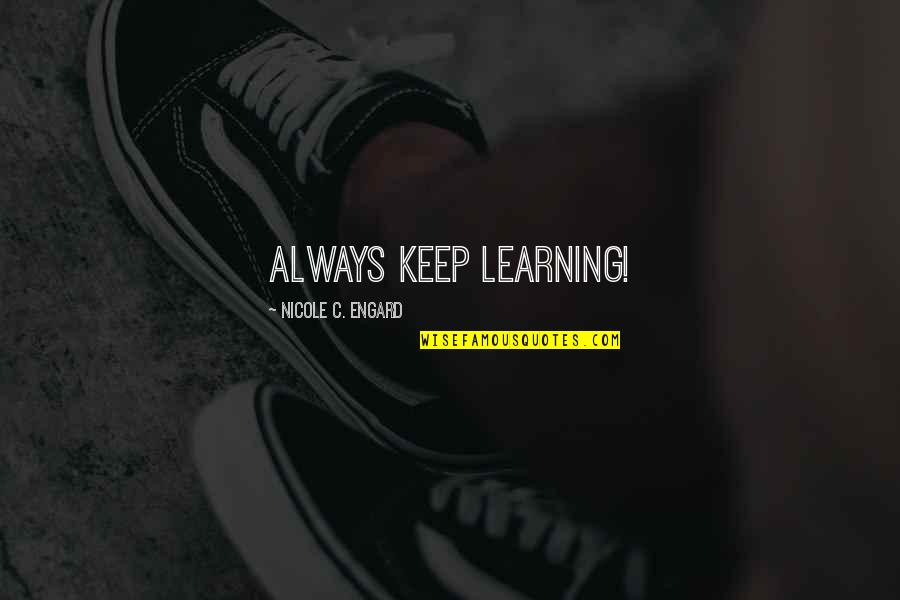 William T Spears Quotes By Nicole C. Engard: Always keep learning!