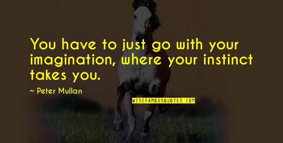 William T Thompson Quotes By Peter Mullan: You have to just go with your imagination,