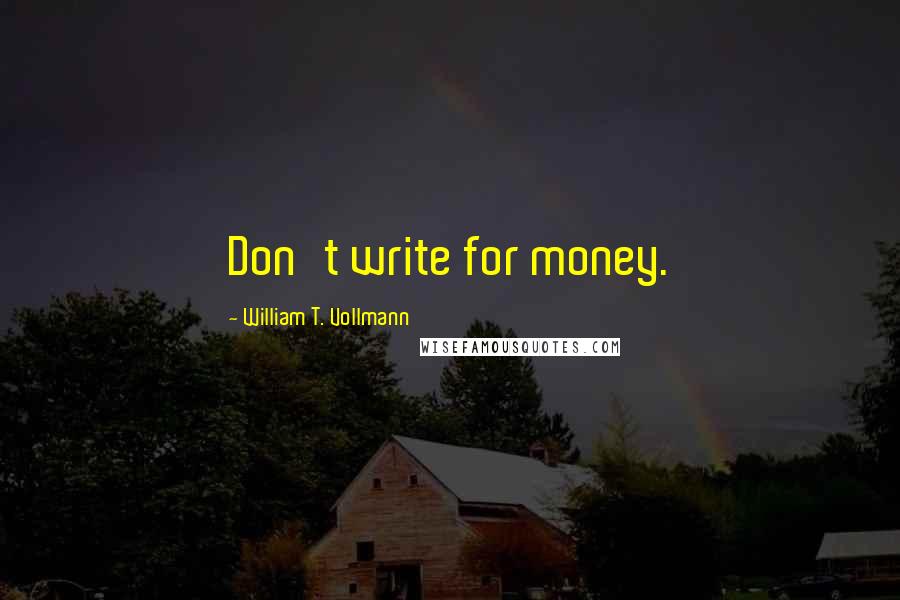 William T. Vollmann quotes: Don't write for money.