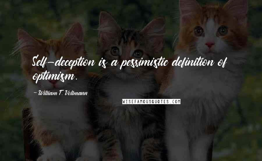 William T. Vollmann quotes: Self-deception is a pessimistic definition of optimism.