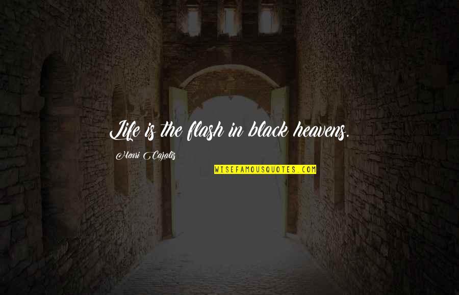 William Tear Quotes By Henri Cazalis: Life is the flash in black heavens. William Tear Quotes By Henri Cazalis: Life is the flash in black heavens.