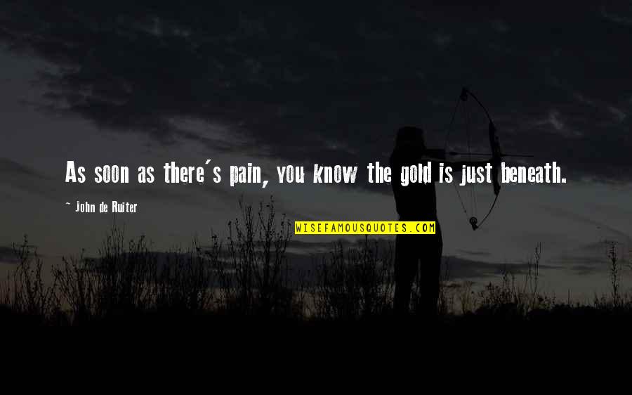 William Tear Quotes By John De Ruiter: As soon as there's pain, you know the William Tear Quotes By John De Ruiter: As soon as there's pain, you know the