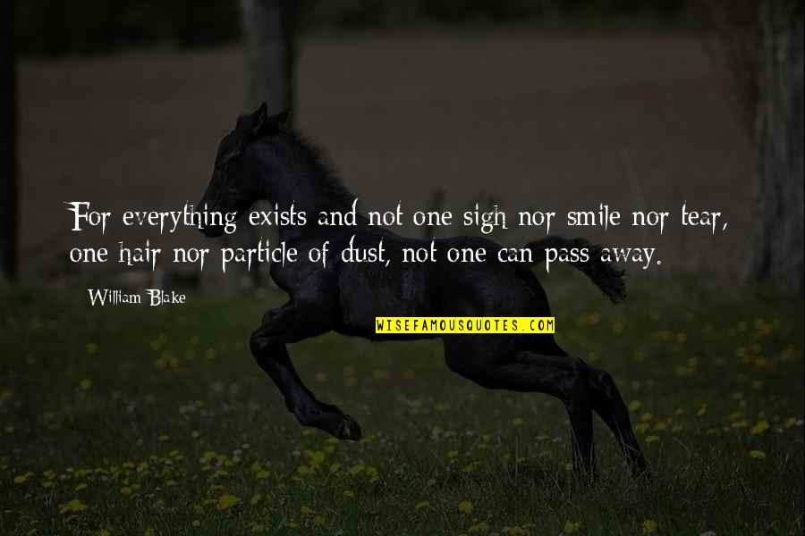 William Tear Quotes By William Blake: For everything exists and not one sigh nor William Tear Quotes By William Blake: For everything exists and not one sigh nor