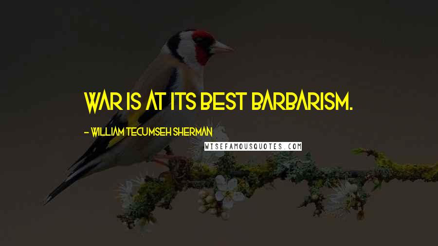 William Tecumseh Sherman quotes: War is at its best barbarism.