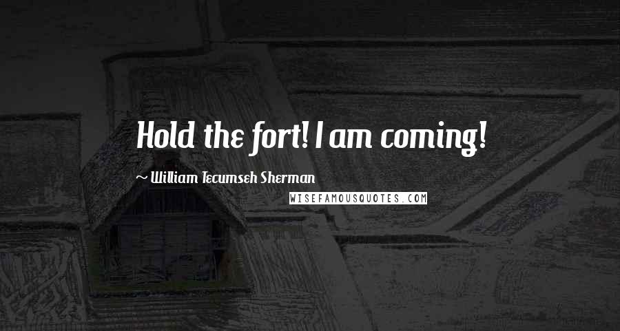 William Tecumseh Sherman quotes: Hold the fort! I am coming!
