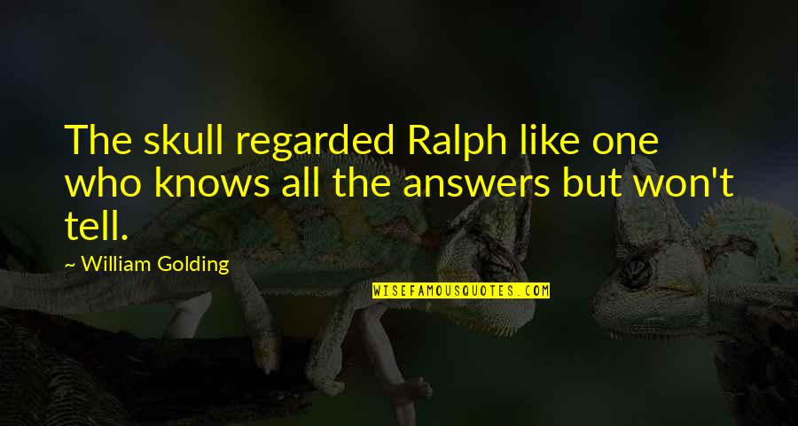 William Tell Quotes By William Golding: The skull regarded Ralph like one who knows