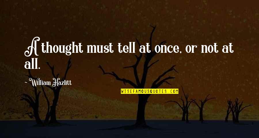 William Tell Quotes By William Hazlitt: A thought must tell at once, or not