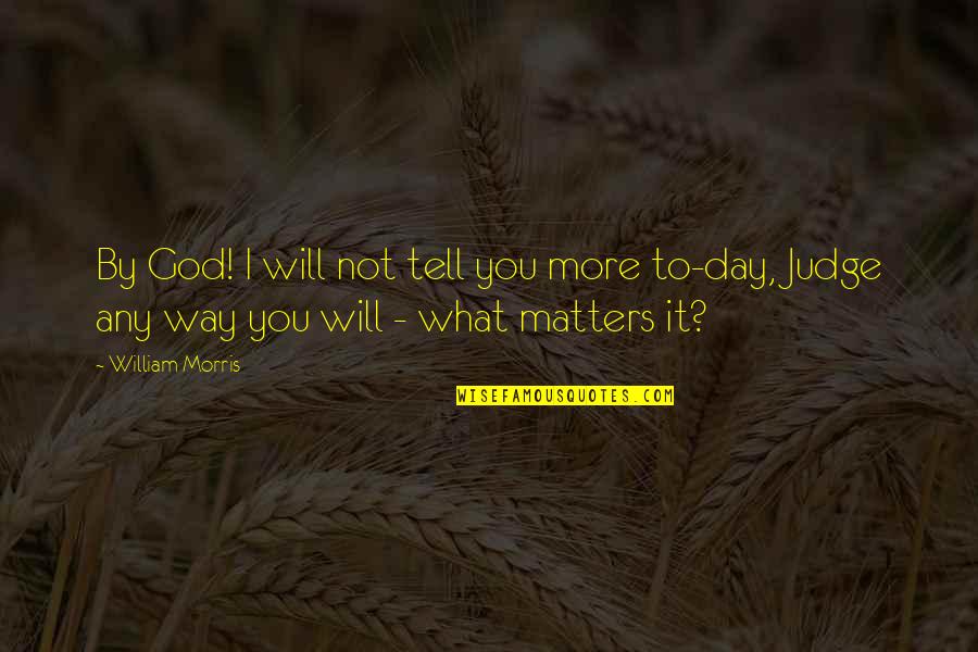 William Tell Quotes By William Morris: By God! I will not tell you more