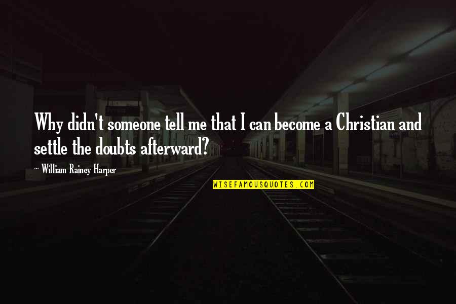 William Tell Quotes By William Rainey Harper: Why didn't someone tell me that I can William Tell Quotes By William Rainey Harper: Why didn't someone tell me that I can