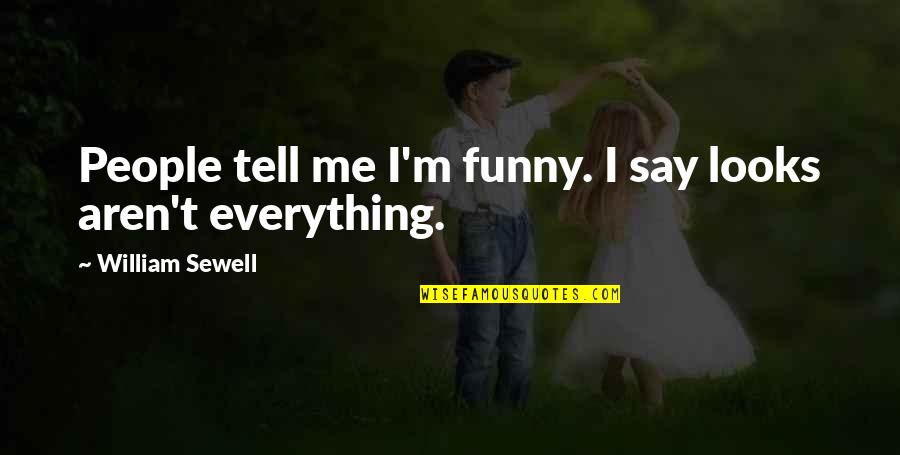 William Tell Quotes By William Sewell: People tell me I'm funny. I say looks William Tell Quotes By William Sewell: People tell me I'm funny. I say looks