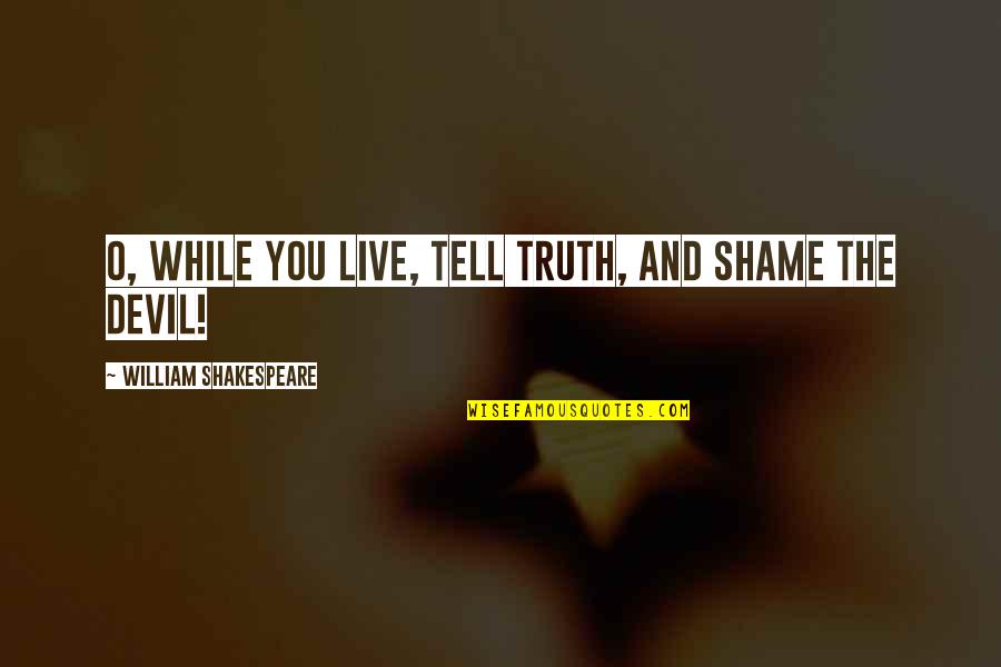 William Tell Quotes By William Shakespeare: O, while you live, tell truth, and shame