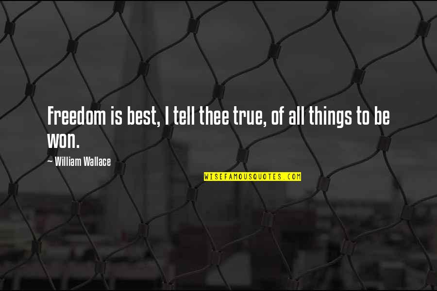William Tell Quotes By William Wallace: Freedom is best, I tell thee true, of