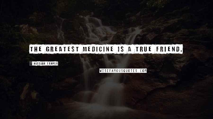 William Temple quotes: The greatest medicine is a true friend.