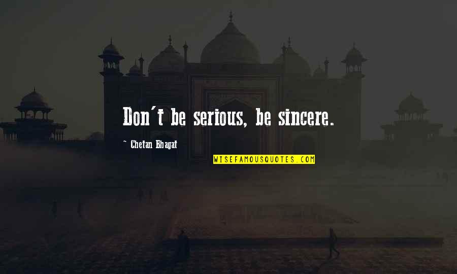 William Tennent Quotes By Chetan Bhagat: Don't be serious, be sincere.