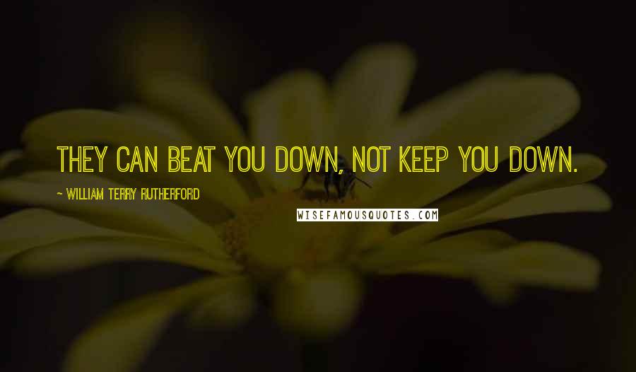 William Terry Rutherford quotes: They can beat you down, not keep you down.