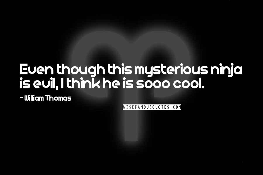William Thomas quotes: Even though this mysterious ninja is evil, I think he is sooo cool.