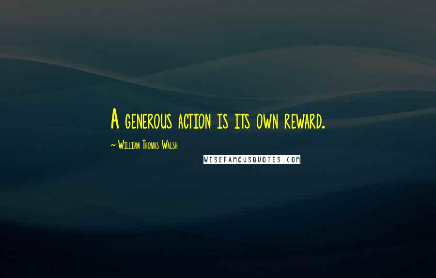 William Thomas Walsh quotes: A generous action is its own reward.