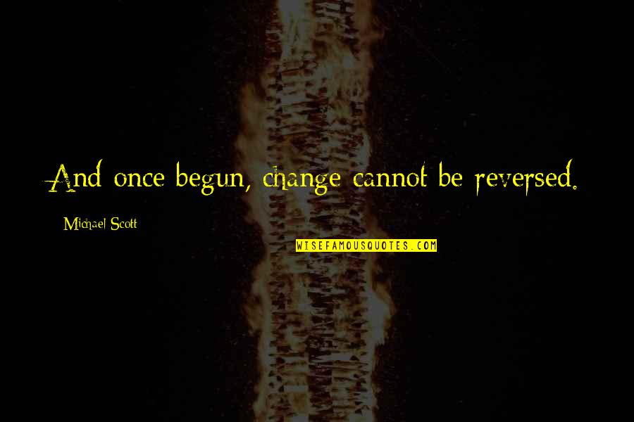 William Thomson Quotes By Michael Scott: And once begun, change cannot be reversed.