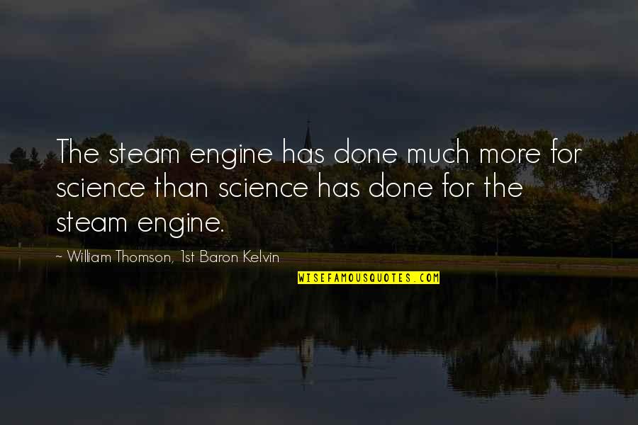 William Thomson Quotes By William Thomson, 1st Baron Kelvin: The steam engine has done much more for