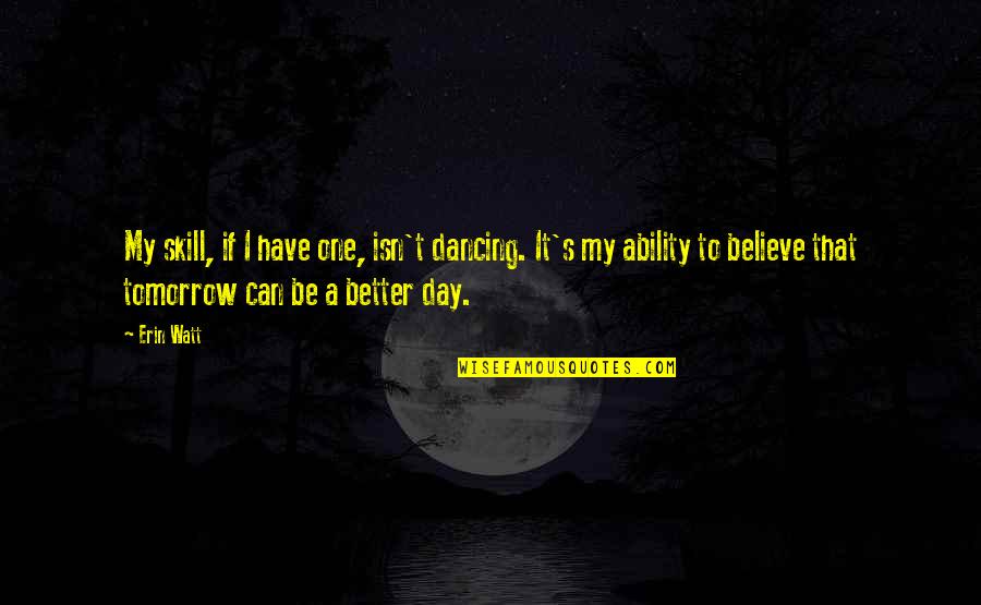 William Thorndike Quotes By Erin Watt: My skill, if I have one, isn't dancing. William Thorndike Quotes By Erin Watt: My skill, if I have one, isn't dancing.