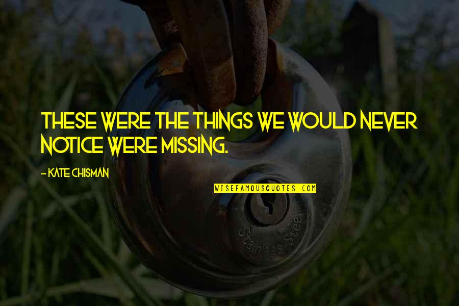 William Thorough Quotes By Kate Chisman: These were the things we would never notice William Thorough Quotes By Kate Chisman: These were the things we would never notice