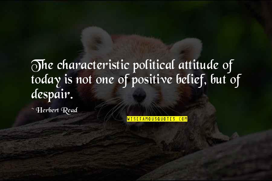 William Trufant Foster Quotes By Herbert Read: The characteristic political attitude of today is not