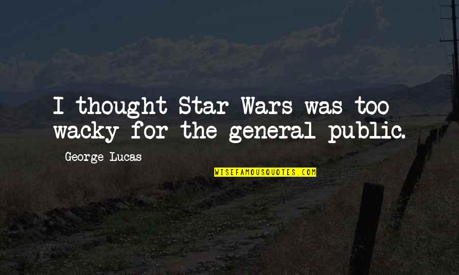 William Tubman Quotes By George Lucas: I thought Star Wars was too wacky for