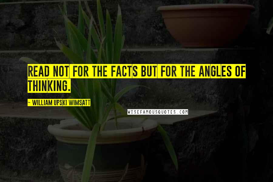 William Upski Wimsatt quotes: Read not for the facts but for the angles of thinking.