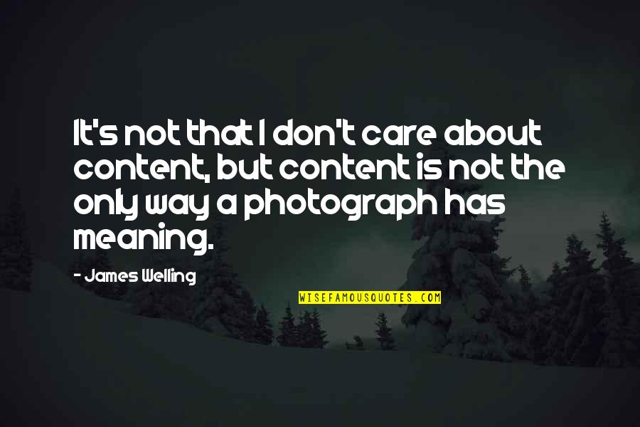 William Vickrey Quotes By James Welling: It's not that I don't care about content, William Vickrey Quotes By James Welling: It's not that I don't care about content,