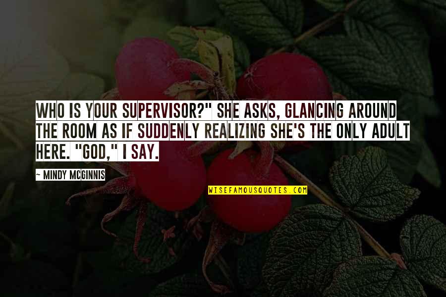 William Vickrey Quotes By Mindy McGinnis: Who is your supervisor?" she asks, glancing around William Vickrey Quotes By Mindy McGinnis: Who is your supervisor?" she asks, glancing around