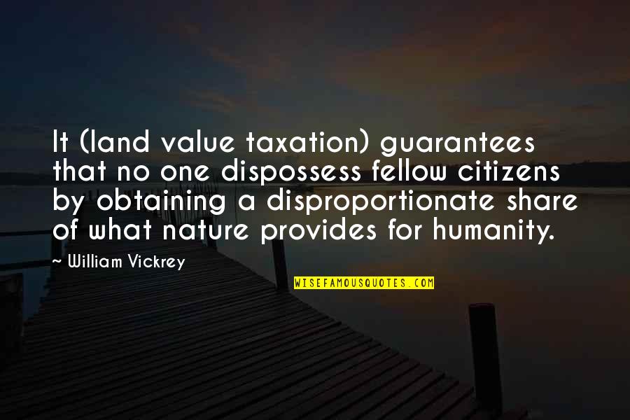 William Vickrey Quotes By William Vickrey: It (land value taxation) guarantees that no one William Vickrey Quotes By William Vickrey: It (land value taxation) guarantees that no one