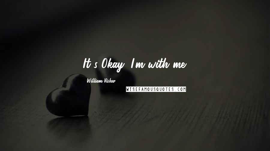 William Visher quotes: It's Okay, I'm with me.