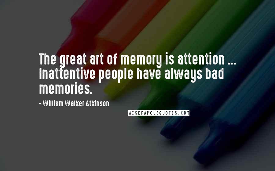 William Walker Atkinson quotes: The great art of memory is attention ... Inattentive people have always bad memories.