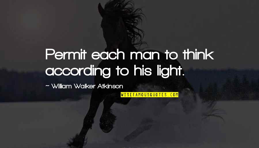 William Walker Atkinson Quotes By William Walker Atkinson: Permit each man to think according to his