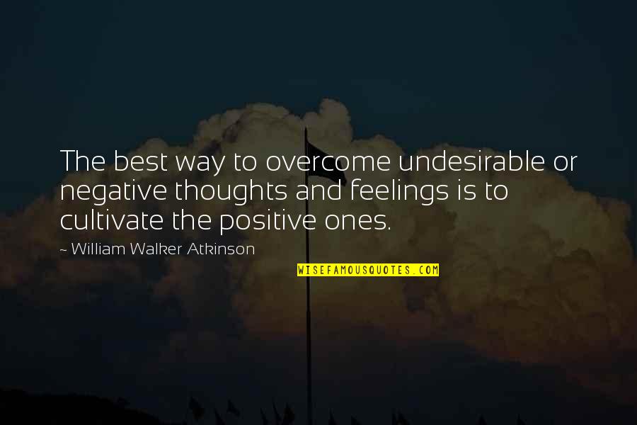 William Walker Atkinson Quotes By William Walker Atkinson: The best way to overcome undesirable or negative