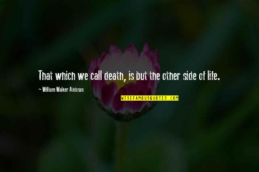 William Walker Atkinson Quotes By William Walker Atkinson: That which we call death, is but the