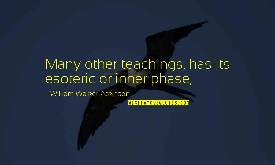 William Walker Atkinson Quotes By William Walker Atkinson: Many other teachings, has its esoteric or inner