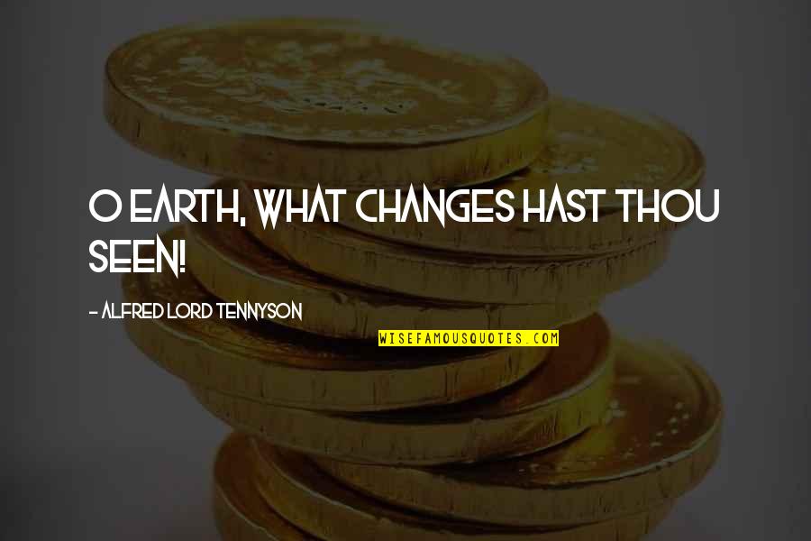 William Wallace Inspirational Quotes By Alfred Lord Tennyson: O earth, what changes hast thou seen!