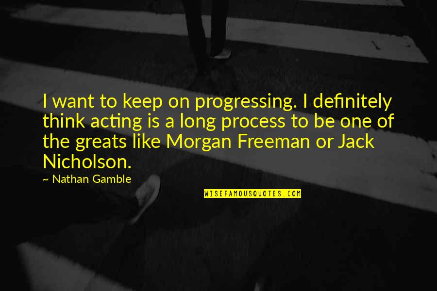 William Wallace Inspirational Quotes By Nathan Gamble: I want to keep on progressing. I definitely