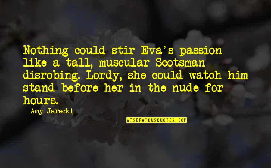 William Wallace Quotes By Amy Jarecki: Nothing could stir Eva's passion like a tall,