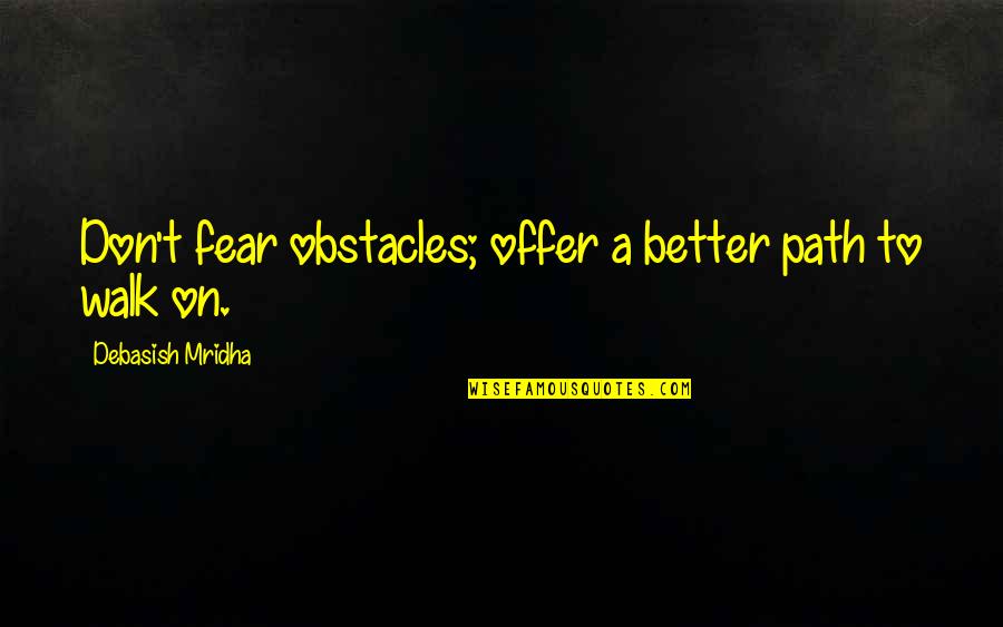 William Wallace Quotes By Debasish Mridha: Don't fear obstacles; offer a better path to