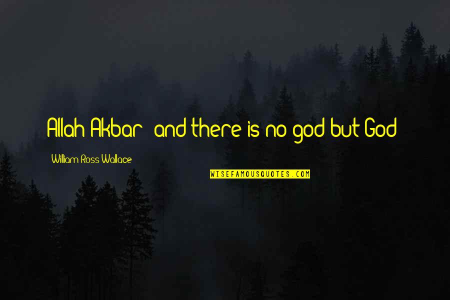 William Wallace Quotes By William Ross Wallace: Allah Akbar! and there is no god but