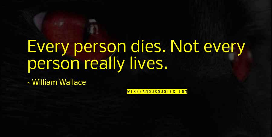 William Wallace Quotes By William Wallace: Every person dies. Not every person really lives.