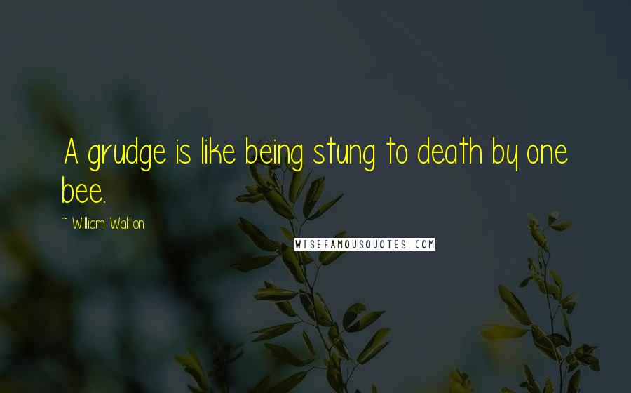 William Walton quotes: A grudge is like being stung to death by one bee.