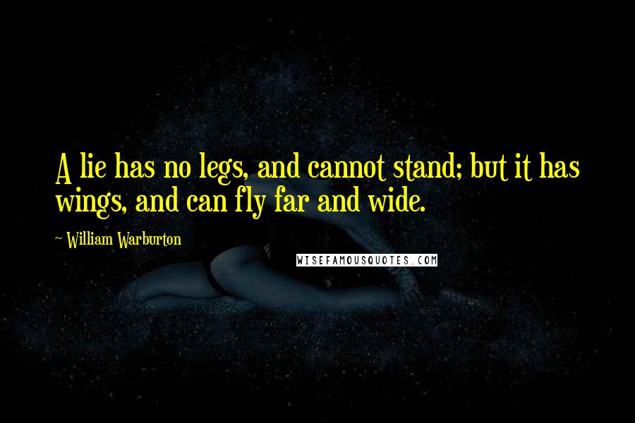 William Warburton quotes: A lie has no legs, and cannot stand; but it has wings, and can fly far and wide.