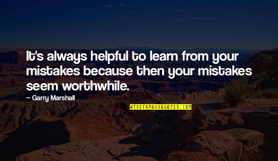 William Wattles Quotes By Garry Marshall: It's always helpful to learn from your mistakes