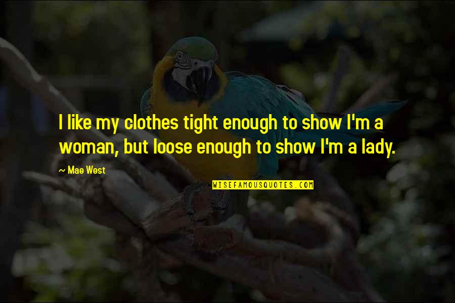 William Weatherford Quotes By Mae West: I like my clothes tight enough to show