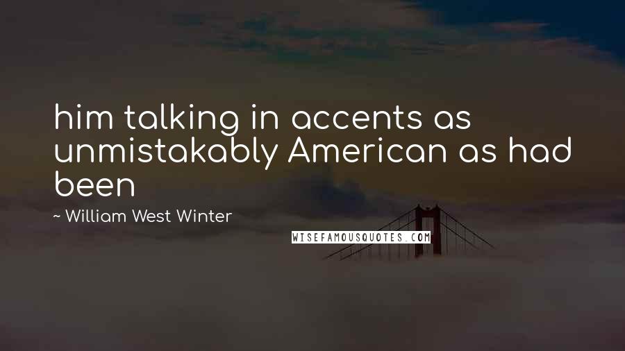 William West Winter quotes: him talking in accents as unmistakably American as had been