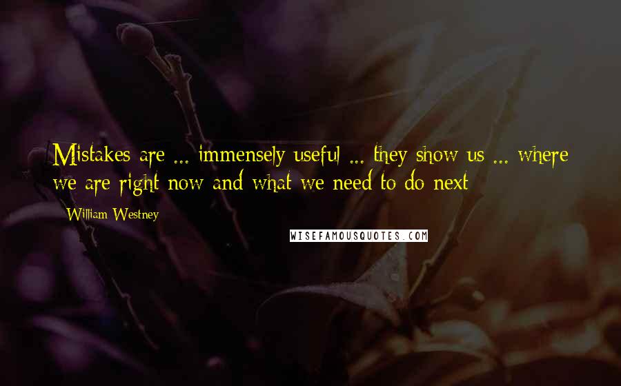 William Westney quotes: Mistakes are ... immensely useful ... they show us ... where we are right now and what we need to do next