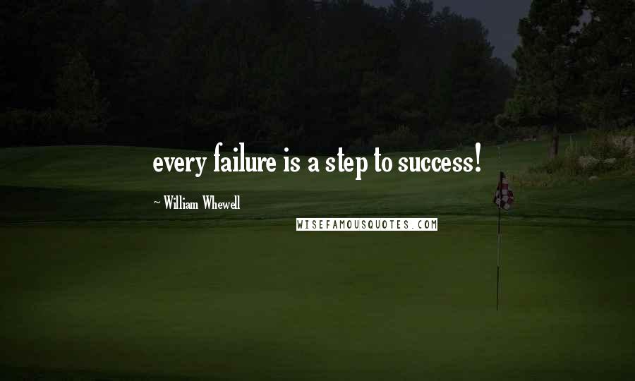 William Whewell quotes: every failure is a step to success!